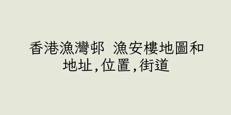 香港漁灣邨 漁安樓地圖和地址,位置,街道