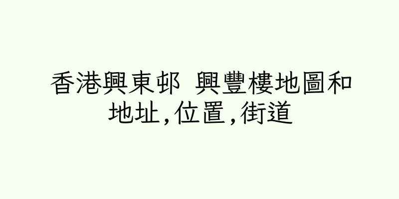 香港興東邨 興豐樓地圖和地址,位置,街道