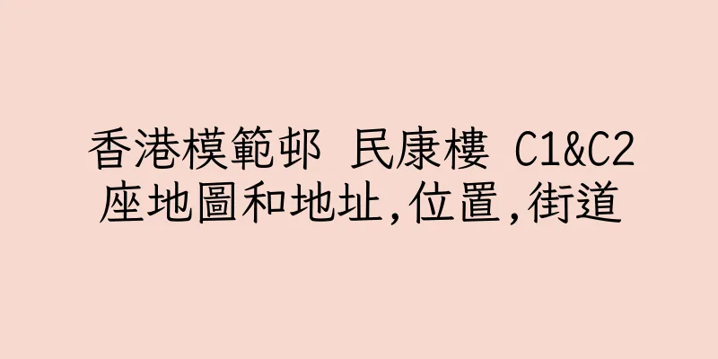 香港模範邨 民康樓 C1&C2座地圖和地址,位置,街道