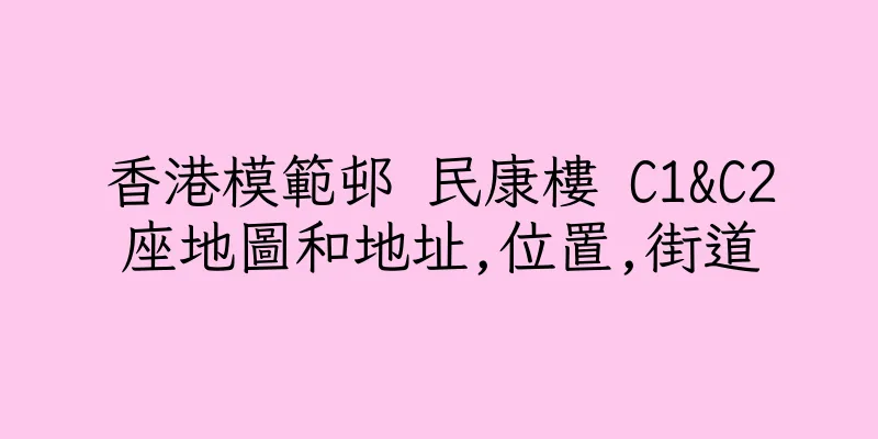 香港模範邨 民康樓 C1&C2座地圖和地址,位置,街道