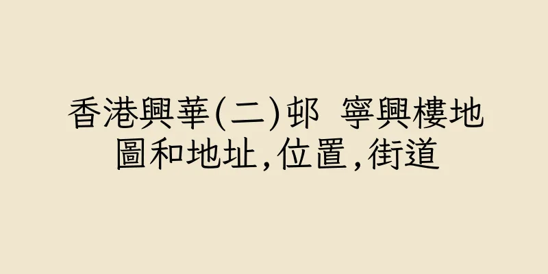 香港興華(二)邨 寧興樓地圖和地址,位置,街道