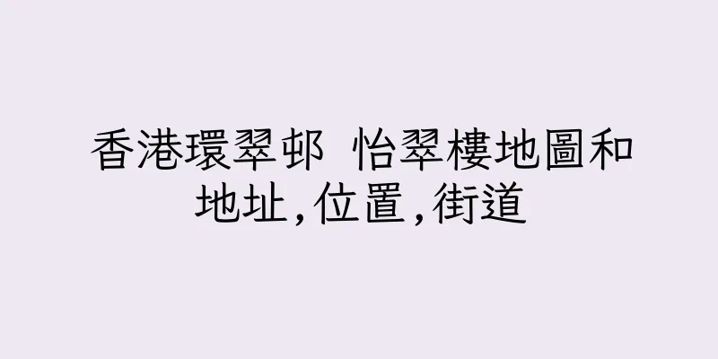 香港環翠邨 怡翠樓地圖和地址,位置,街道