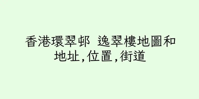 香港環翠邨 逸翠樓地圖和地址,位置,街道