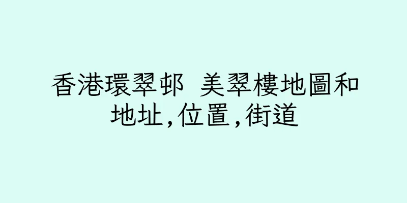 香港環翠邨 美翠樓地圖和地址,位置,街道