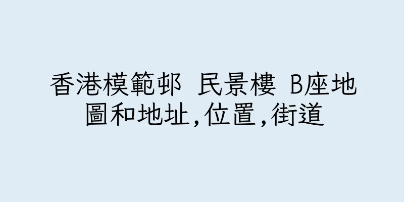 香港模範邨 民景樓 B座地圖和地址,位置,街道