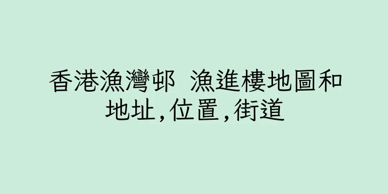 香港漁灣邨 漁進樓地圖和地址,位置,街道