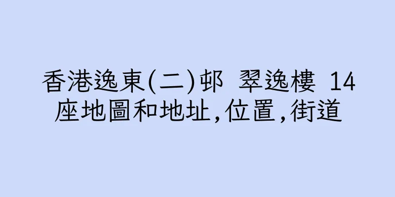 香港逸東(二)邨 翠逸樓 14座地圖和地址,位置,街道