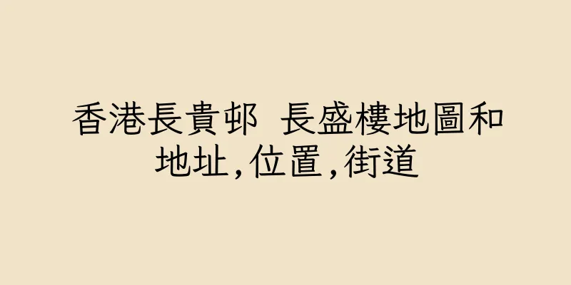香港長貴邨 長盛樓地圖和地址,位置,街道