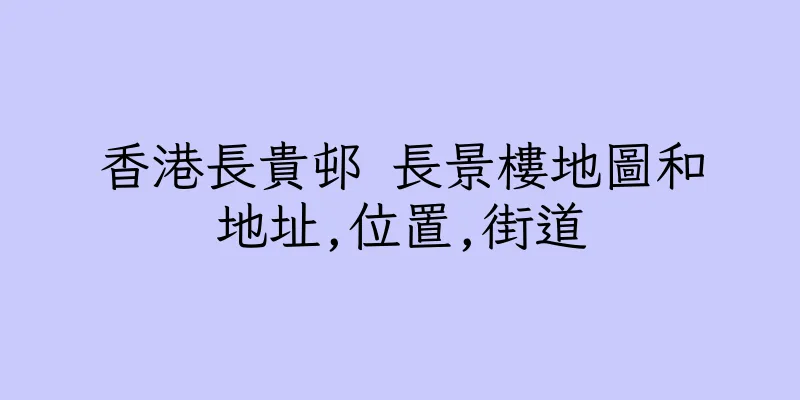 香港長貴邨 長景樓地圖和地址,位置,街道