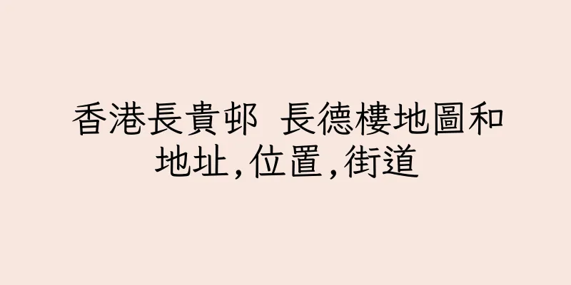 香港長貴邨 長德樓地圖和地址,位置,街道
