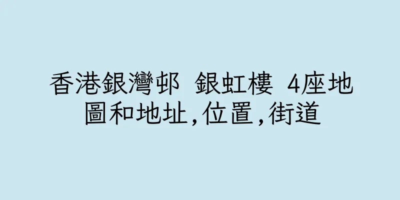 香港銀灣邨 銀虹樓 4座地圖和地址,位置,街道