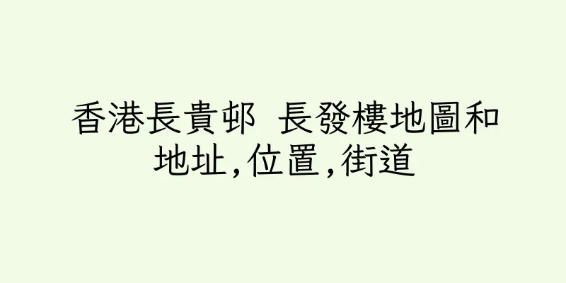 香港長貴邨 長發樓地圖和地址,位置,街道