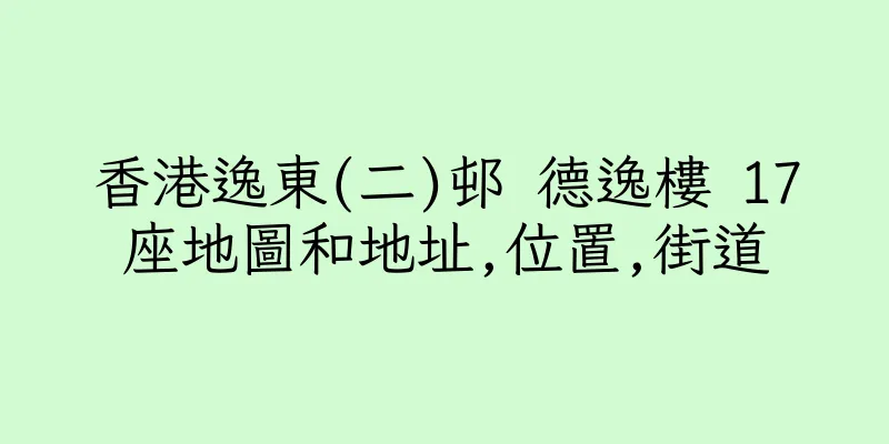 香港逸東(二)邨 德逸樓 17座地圖和地址,位置,街道