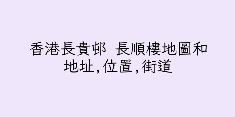 香港長貴邨 長順樓地圖和地址,位置,街道