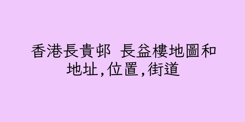 香港長貴邨 長益樓地圖和地址,位置,街道