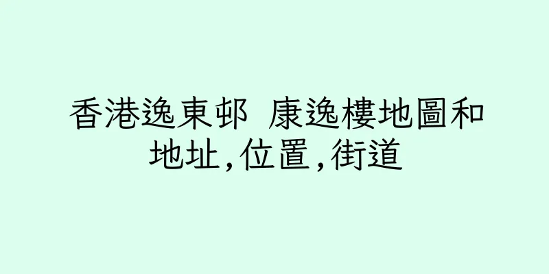 香港逸東邨 康逸樓地圖和地址,位置,街道