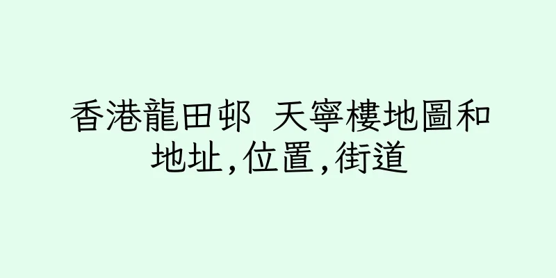 香港龍田邨 天寧樓地圖和地址,位置,街道