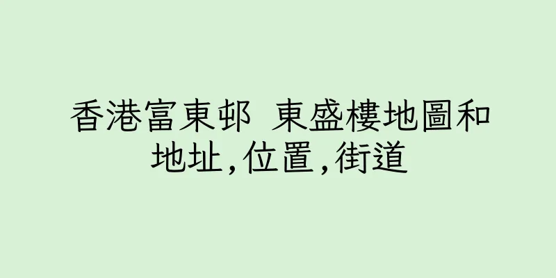 香港富東邨 東盛樓地圖和地址,位置,街道
