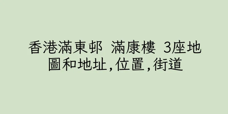 香港滿東邨 滿康樓 3座地圖和地址,位置,街道