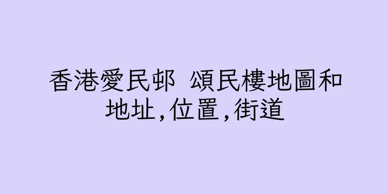 香港愛民邨 頌民樓地圖和地址,位置,街道