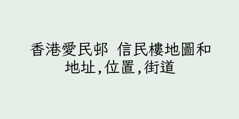 香港愛民邨 信民樓地圖和地址,位置,街道