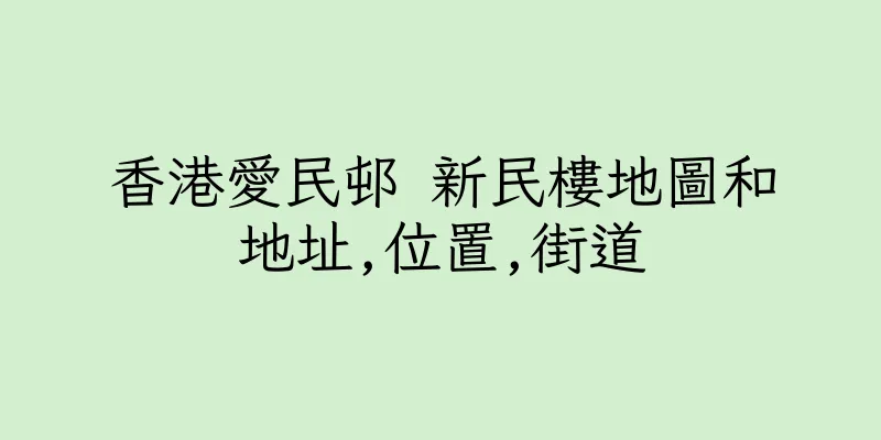 香港愛民邨 新民樓地圖和地址,位置,街道