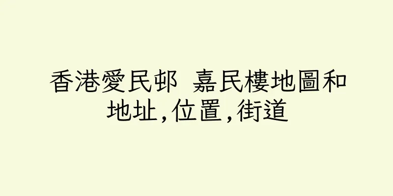 香港愛民邨 嘉民樓地圖和地址,位置,街道