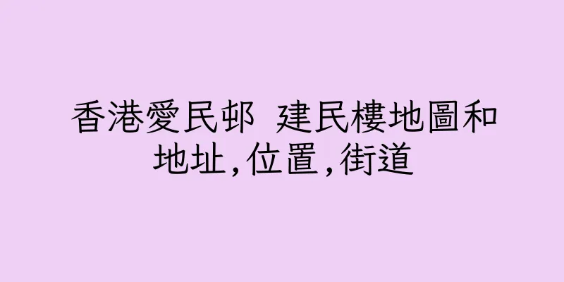 香港愛民邨 建民樓地圖和地址,位置,街道