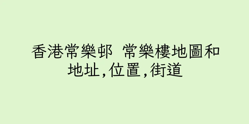香港常樂邨 常樂樓地圖和地址,位置,街道