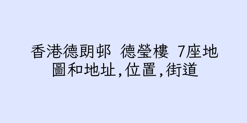 香港德朗邨 德瑩樓 7座地圖和地址,位置,街道