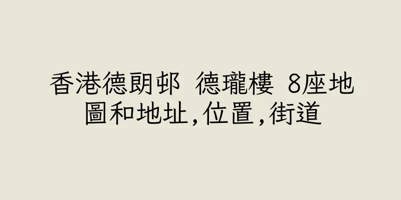 香港德朗邨 德瓏樓 8座地圖和地址,位置,街道