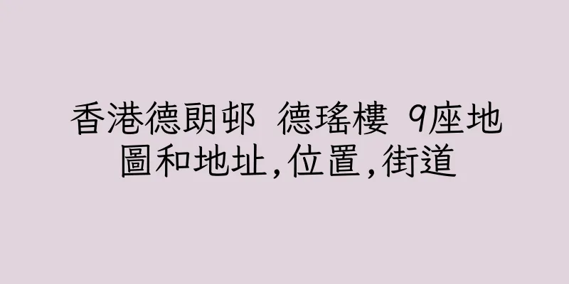 香港德朗邨 德瑤樓 9座地圖和地址,位置,街道