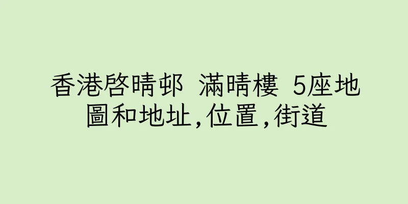 香港啓晴邨 滿晴樓 5座地圖和地址,位置,街道