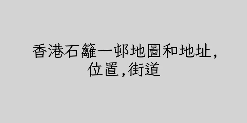 香港石籬一邨地圖和地址,位置,街道