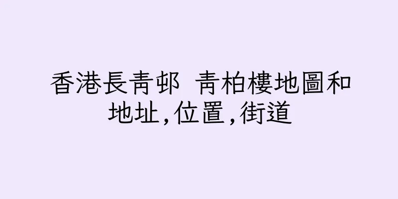 香港長青邨 青柏樓地圖和地址,位置,街道
