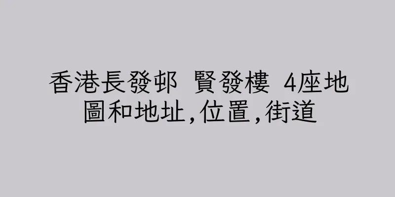 香港長發邨 賢發樓 4座地圖和地址,位置,街道