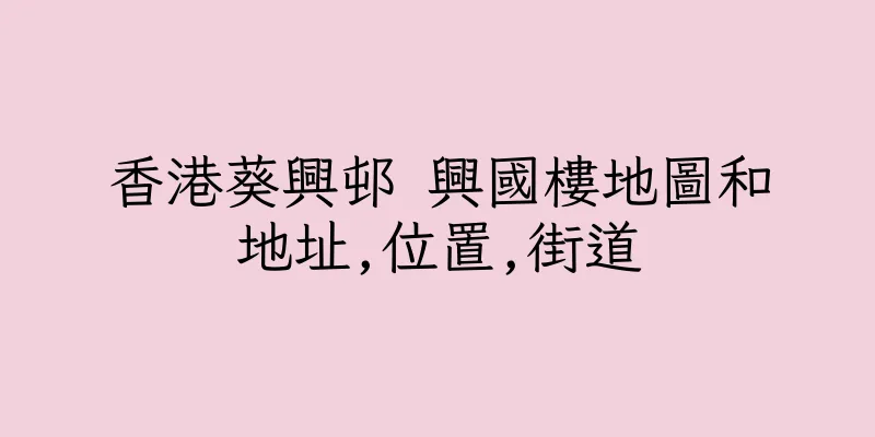 香港葵興邨 興國樓地圖和地址,位置,街道