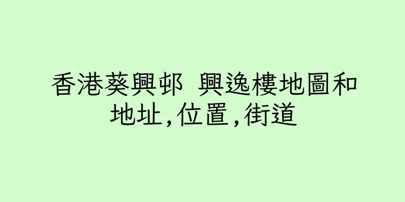 香港葵興邨 興逸樓地圖和地址,位置,街道