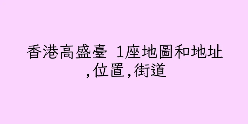 香港高盛臺 1座地圖和地址,位置,街道