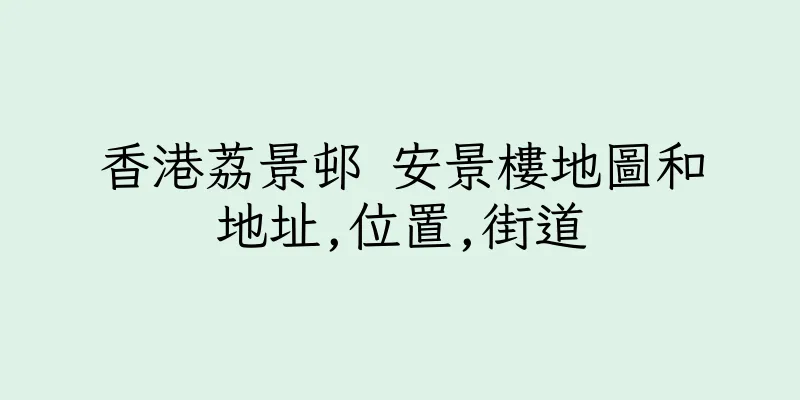 香港荔景邨 安景樓地圖和地址,位置,街道