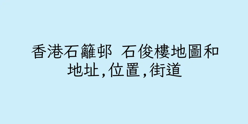 香港石籬邨 石俊樓地圖和地址,位置,街道