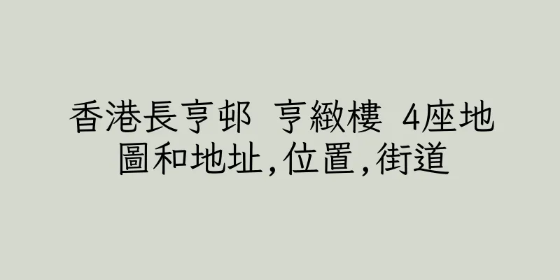 香港長亨邨 亨緻樓 4座地圖和地址,位置,街道