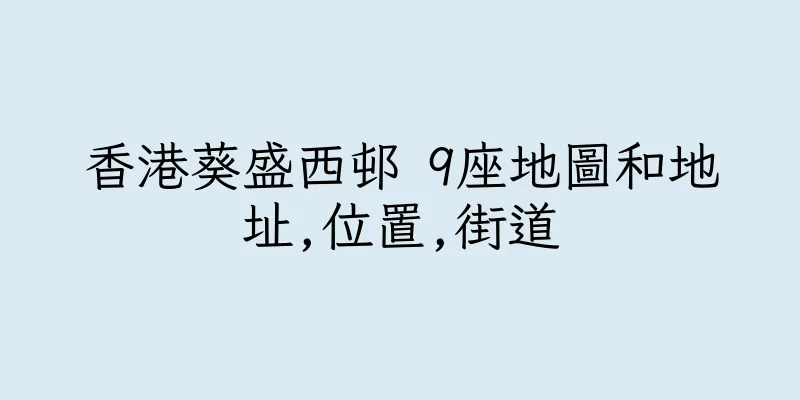 香港葵盛西邨 9座地圖和地址,位置,街道
