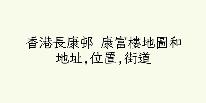 香港長康邨 康富樓地圖和地址,位置,街道