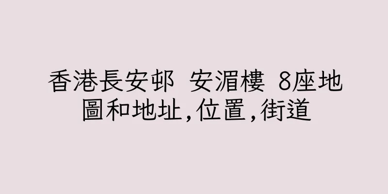 香港長安邨 安湄樓 8座地圖和地址,位置,街道