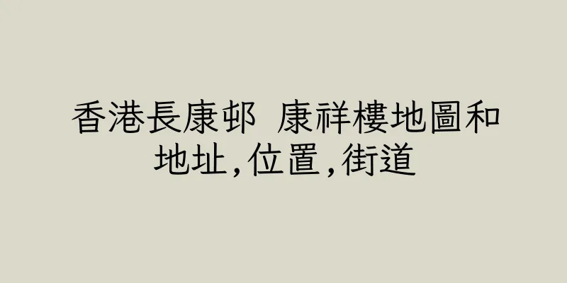 香港長康邨 康祥樓地圖和地址,位置,街道