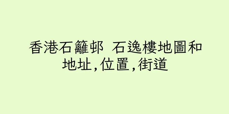 香港石籬邨 石逸樓地圖和地址,位置,街道