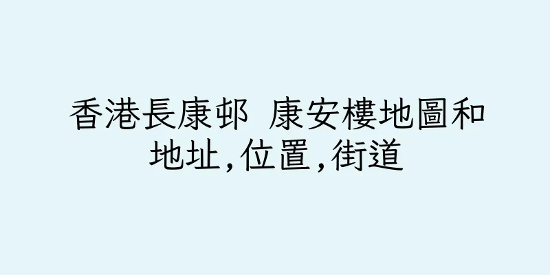 香港長康邨 康安樓地圖和地址,位置,街道