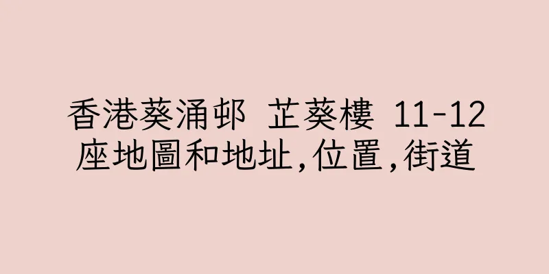 香港葵涌邨 芷葵樓 11-12座地圖和地址,位置,街道