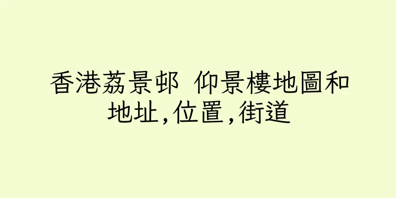 香港荔景邨 仰景樓地圖和地址,位置,街道